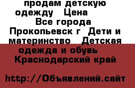 продам детскую одежду › Цена ­ 250 - Все города, Прокопьевск г. Дети и материнство » Детская одежда и обувь   . Краснодарский край